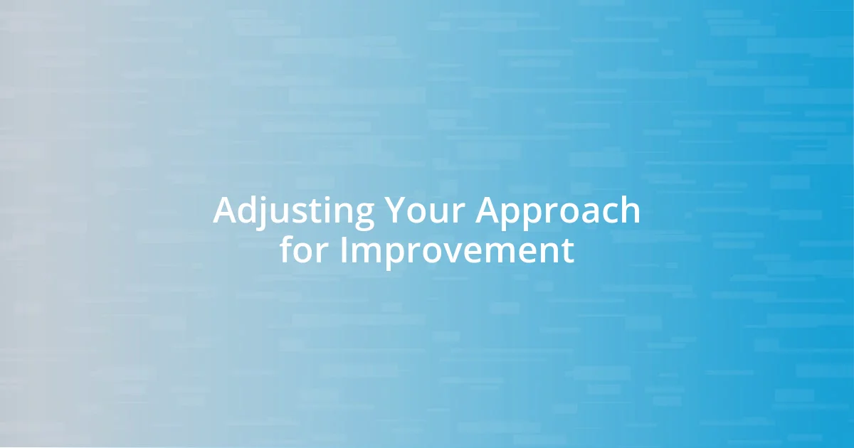 Adjusting Your Approach for Improvement