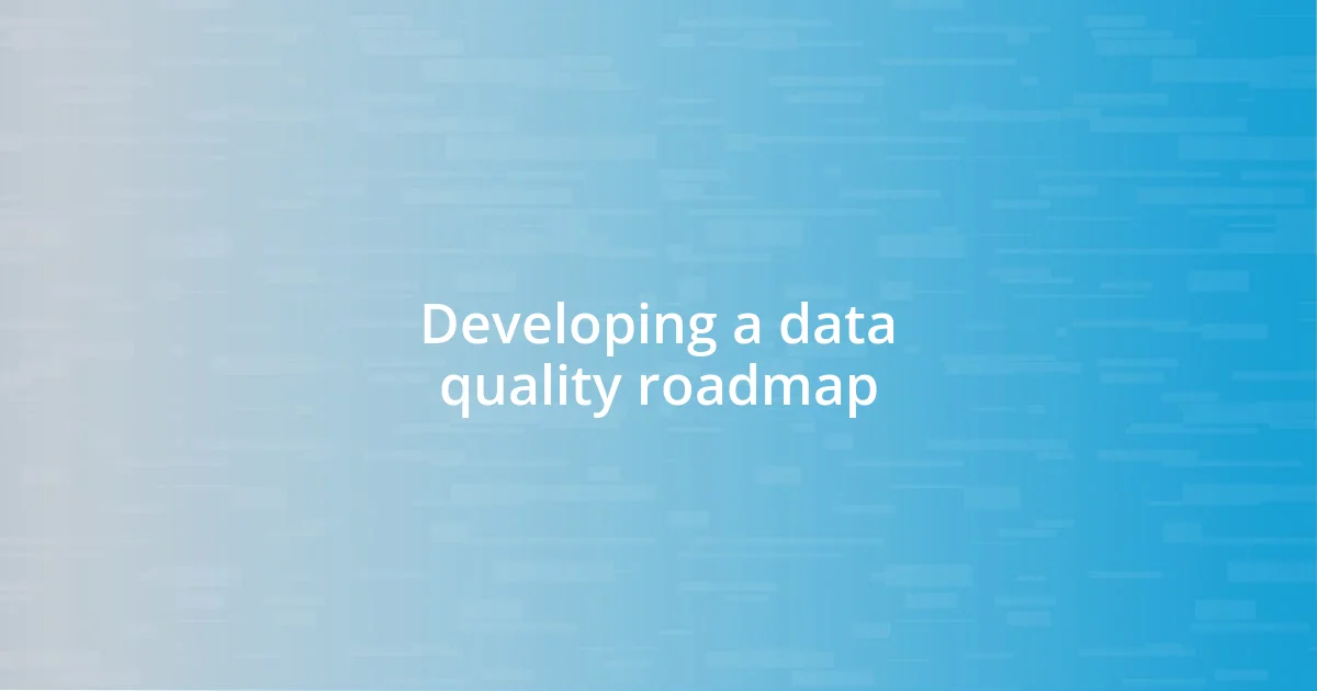 Developing a data quality roadmap