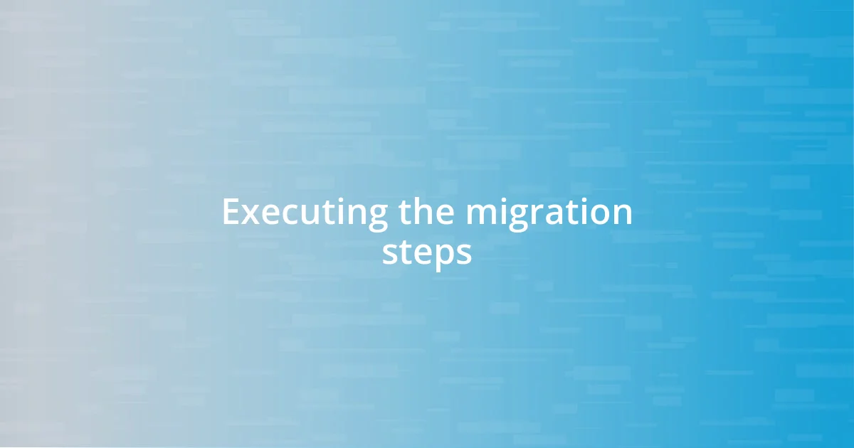 Executing the migration steps