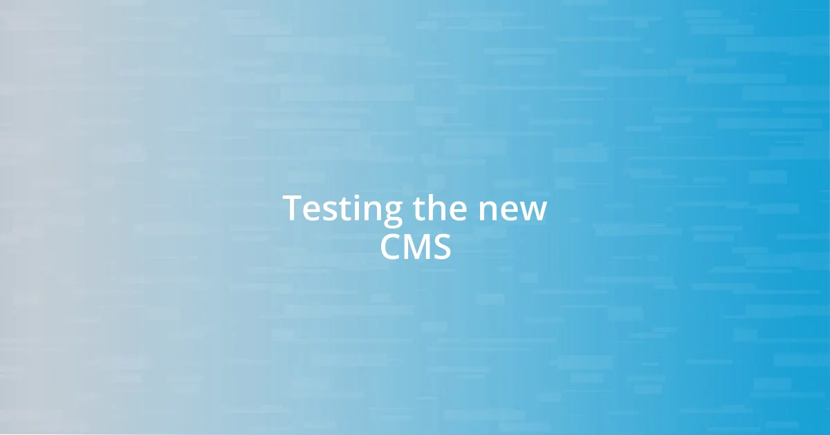 Testing the new CMS