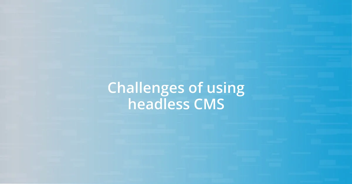 Challenges of using headless CMS