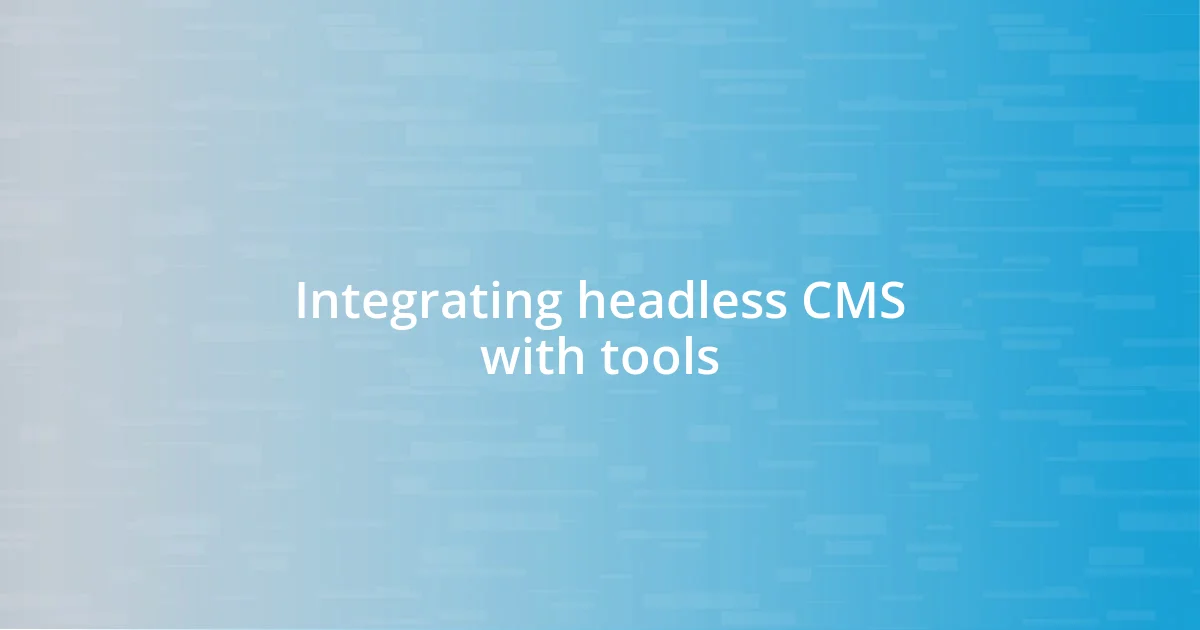 Integrating headless CMS with tools