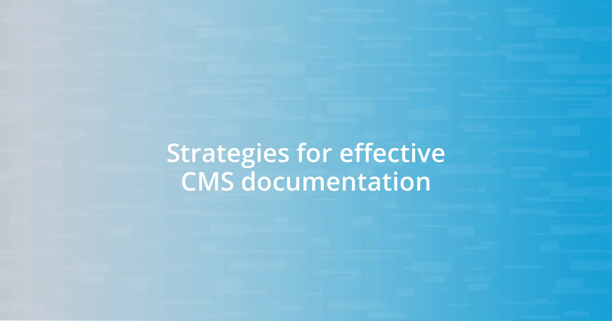 Strategies for effective CMS documentation