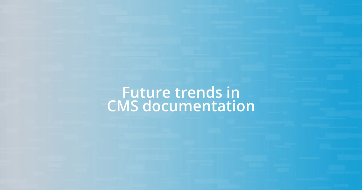 Future trends in CMS documentation