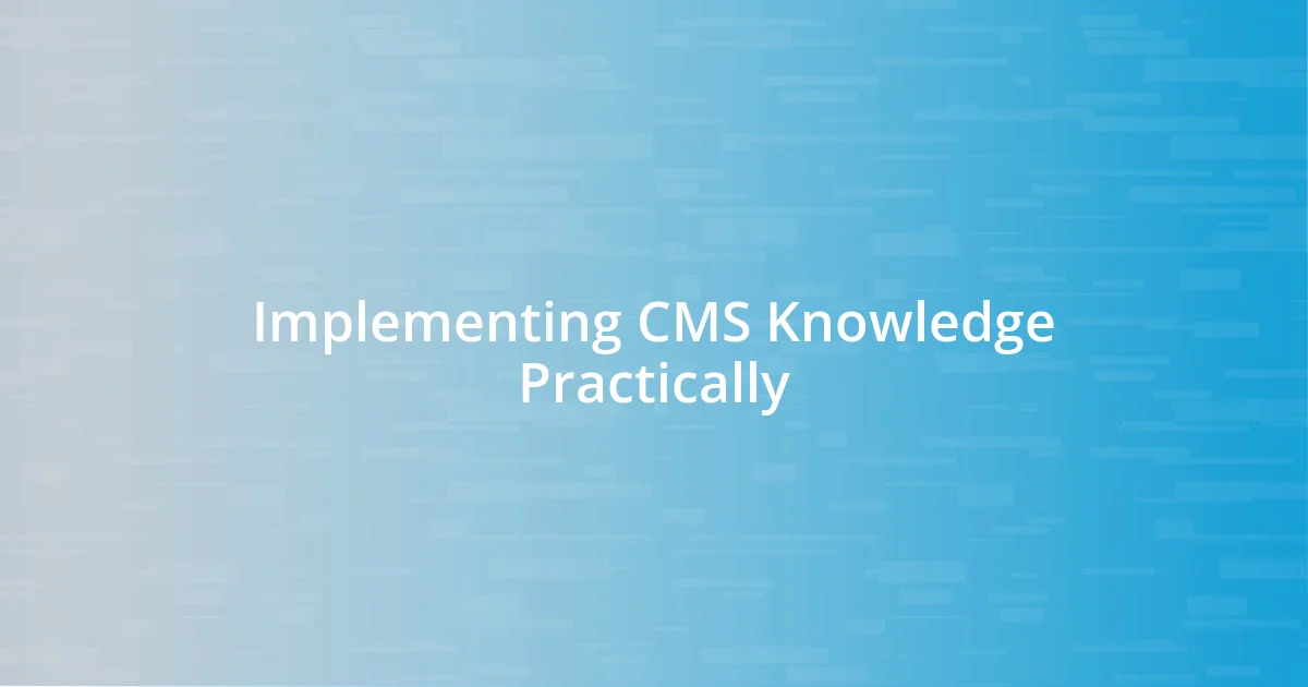 Implementing CMS Knowledge Practically