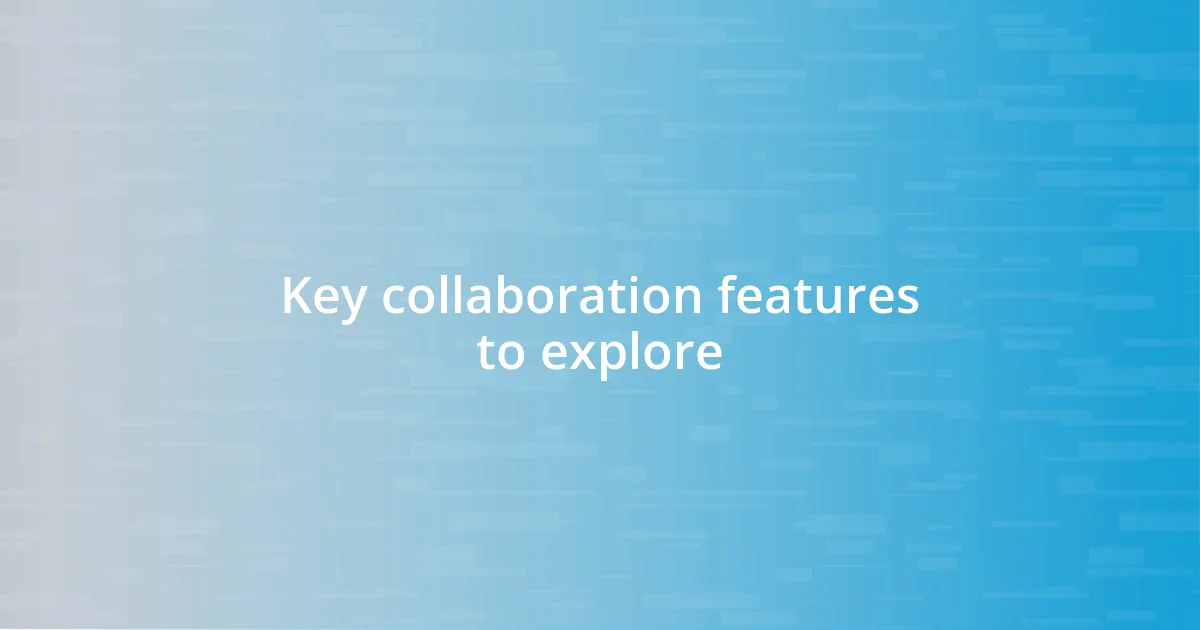 Key collaboration features to explore