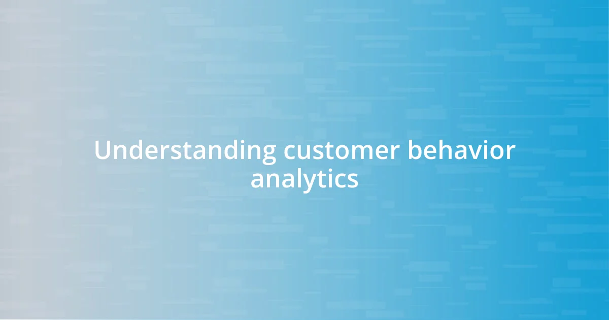 Understanding customer behavior analytics