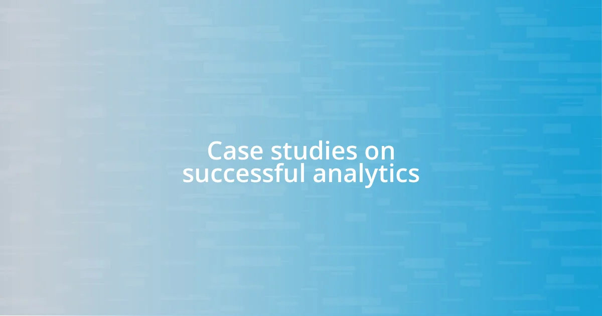 Case studies on successful analytics