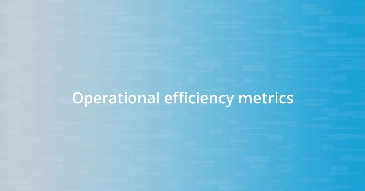 Operational efficiency metrics