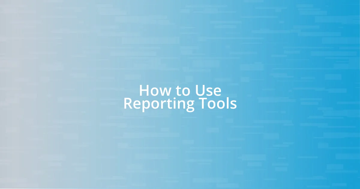 How to Use Reporting Tools