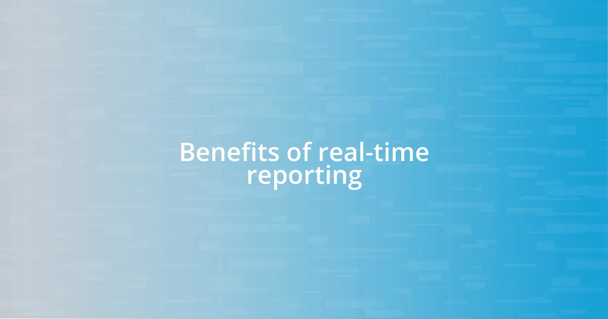 Benefits of real-time reporting