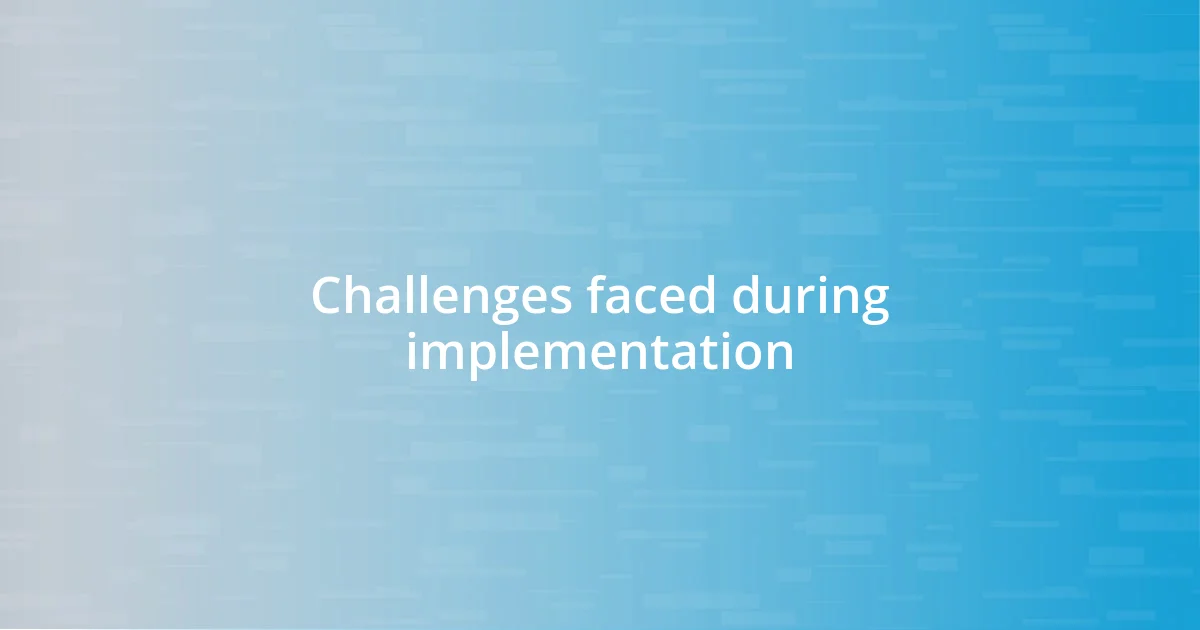 Challenges faced during implementation