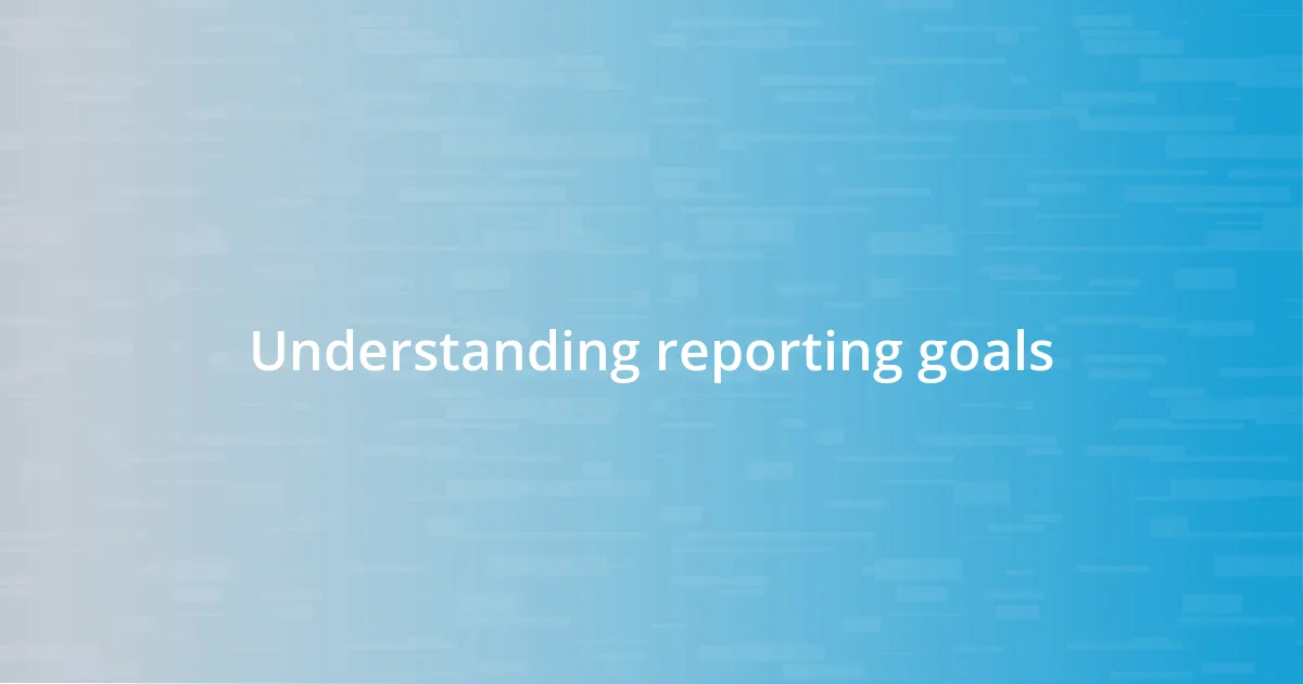 Understanding reporting goals