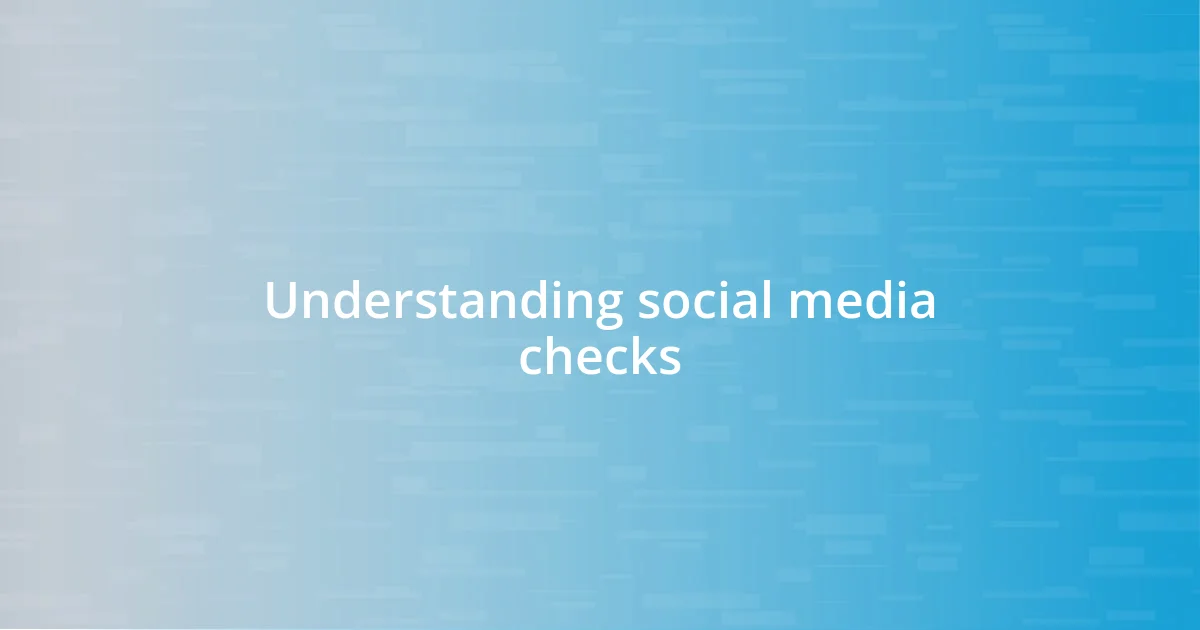 Understanding social media checks