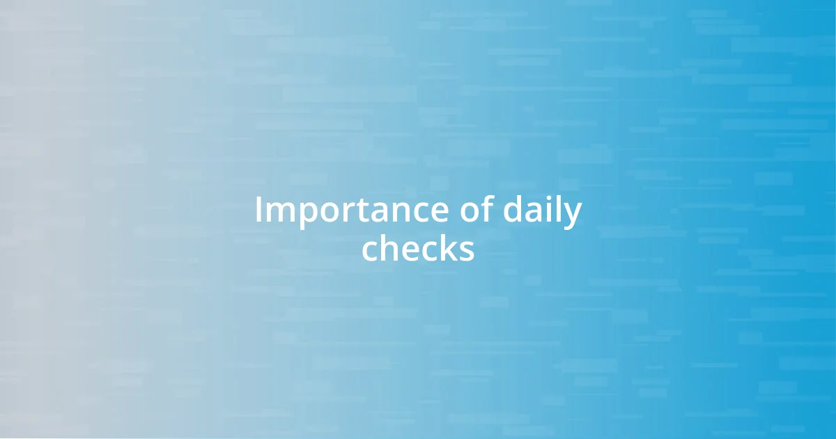 Importance of daily checks