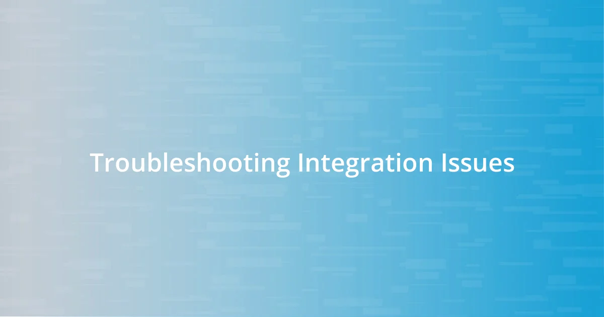 Troubleshooting Integration Issues