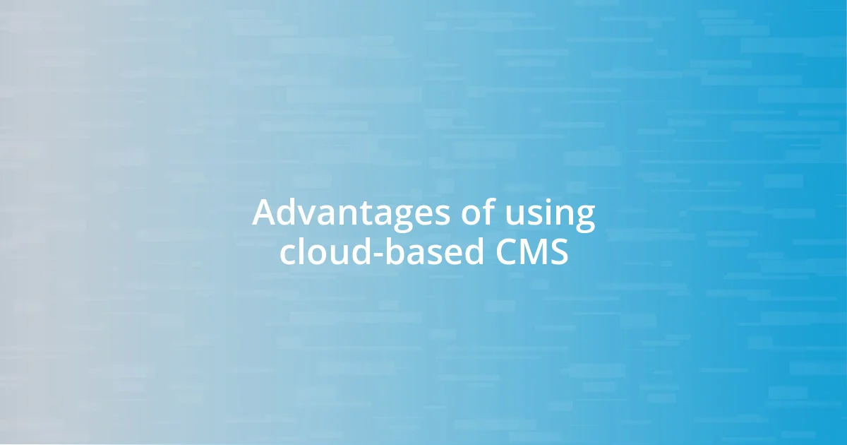 Advantages of using cloud-based CMS