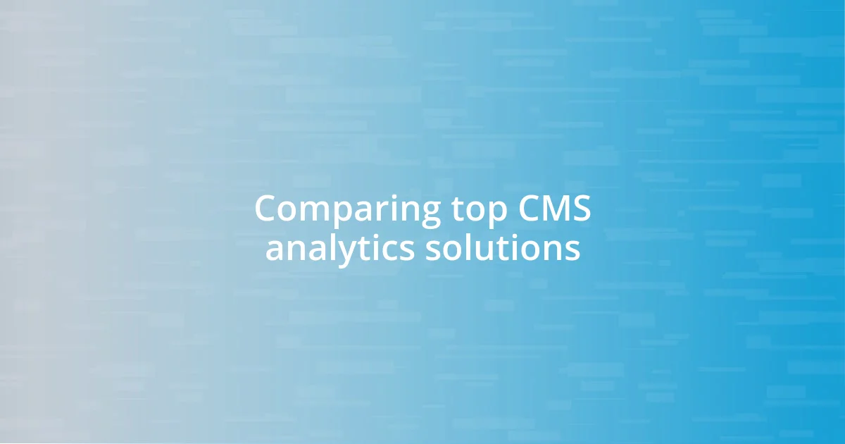 Comparing top CMS analytics solutions