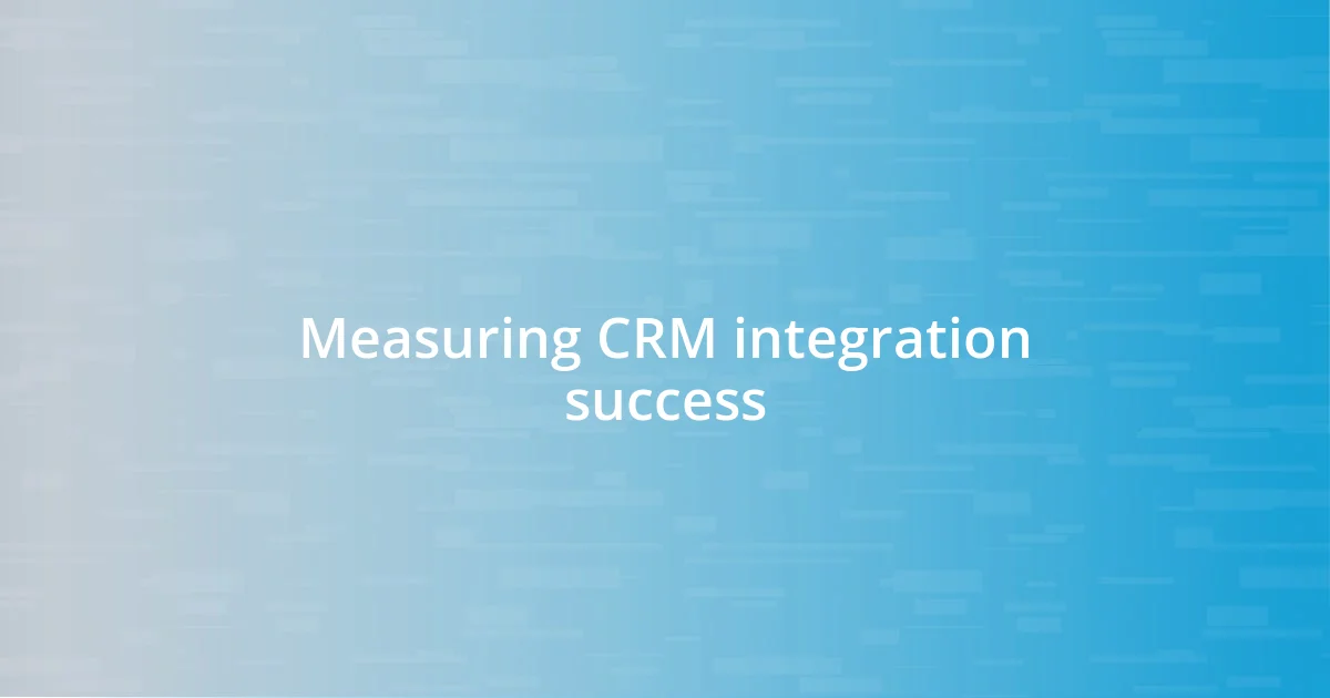 Measuring CRM integration success