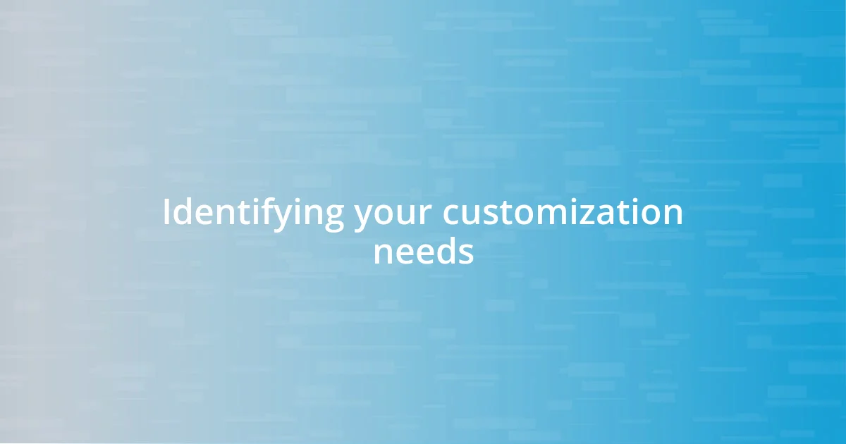 Identifying your customization needs