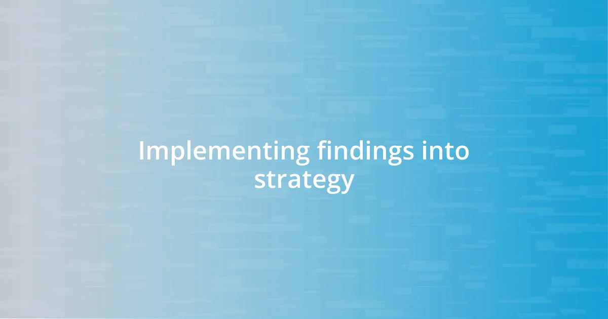 Implementing findings into strategy