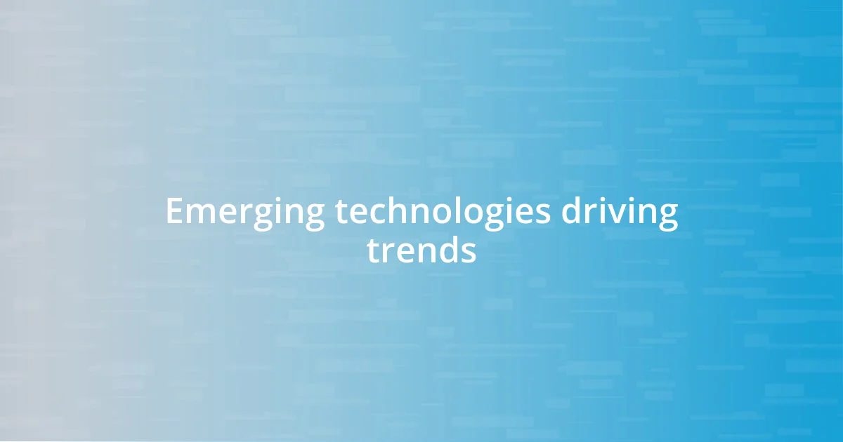 Emerging technologies driving trends