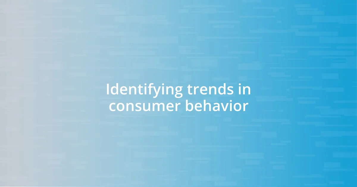 Identifying trends in consumer behavior