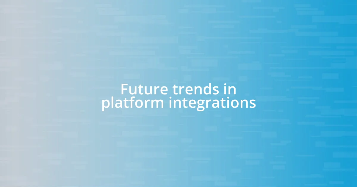 Future trends in platform integrations