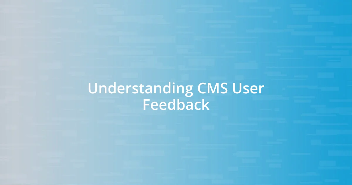 Understanding CMS User Feedback