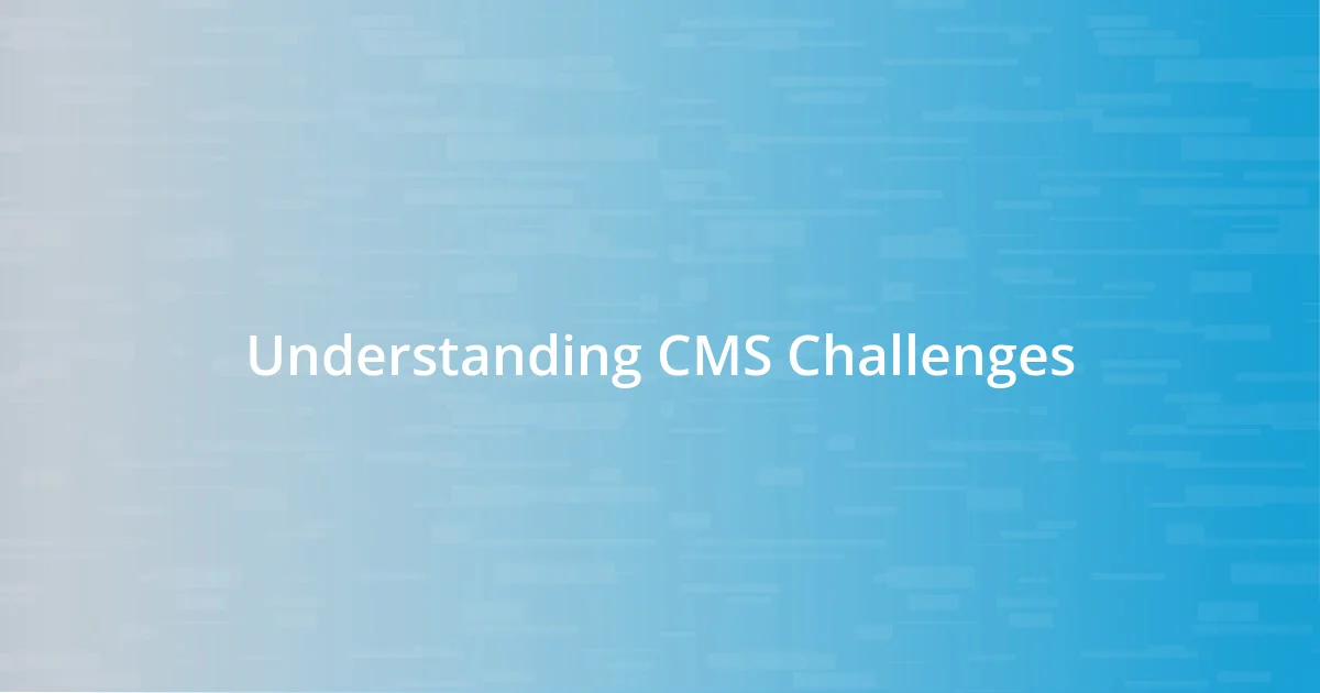 Understanding CMS Challenges