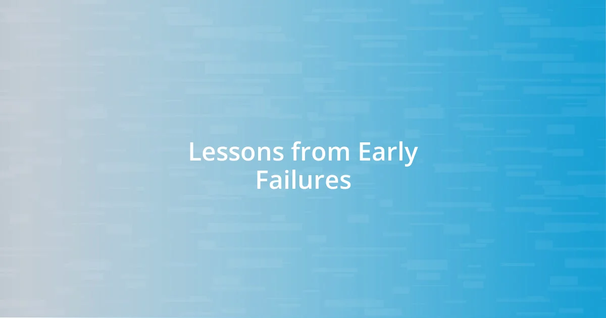 Lessons from Early Failures