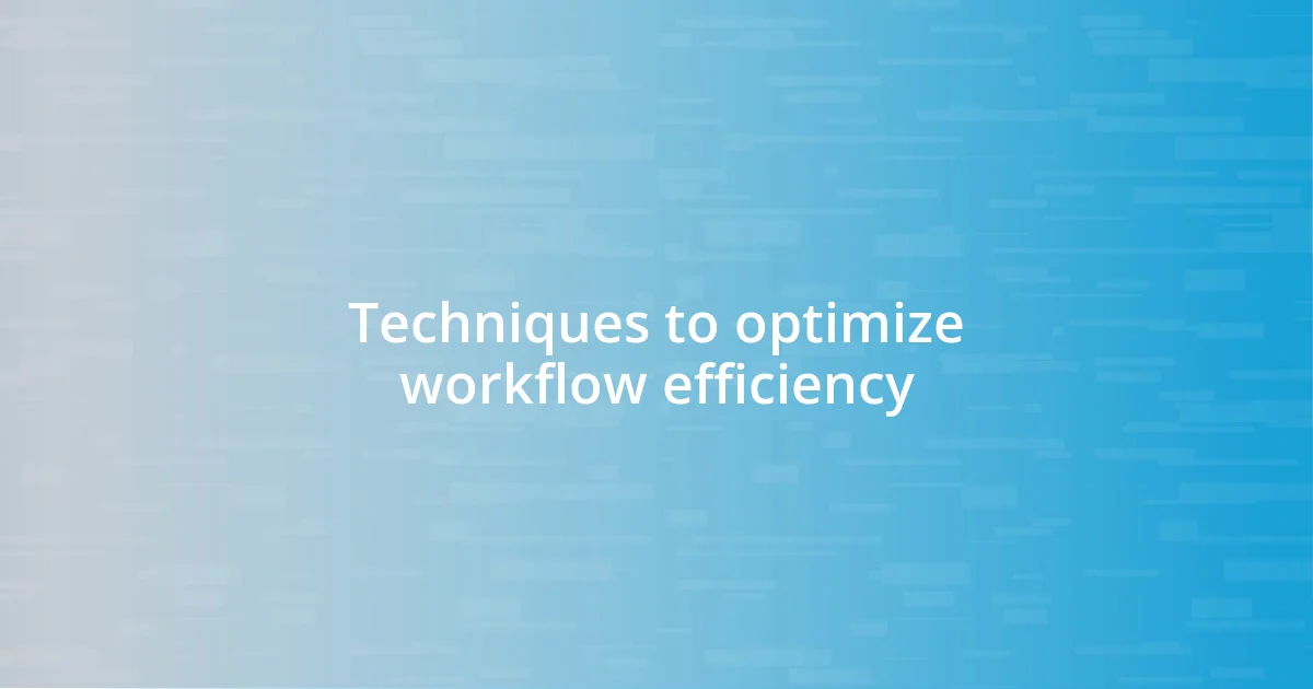 Techniques to optimize workflow efficiency