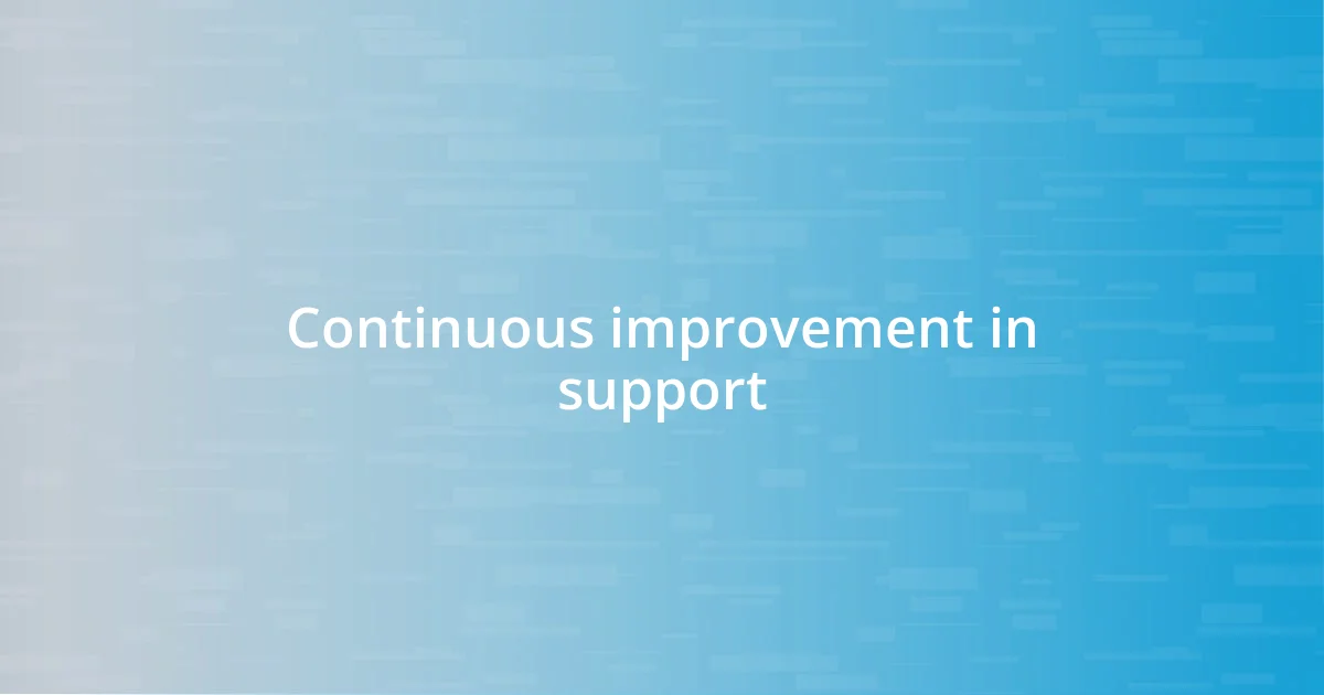 Continuous improvement in support