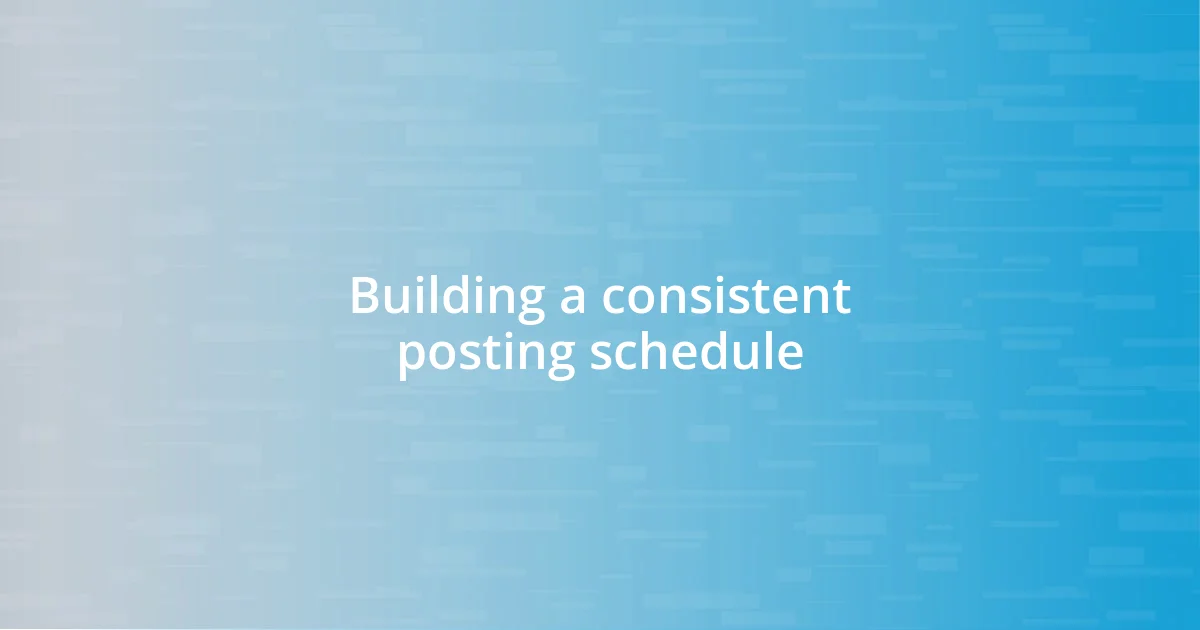 Building a consistent posting schedule