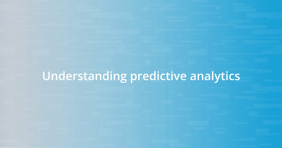 Understanding predictive analytics