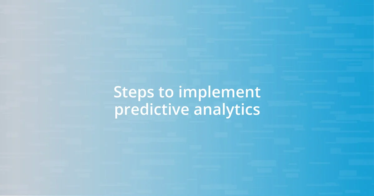 Steps to implement predictive analytics