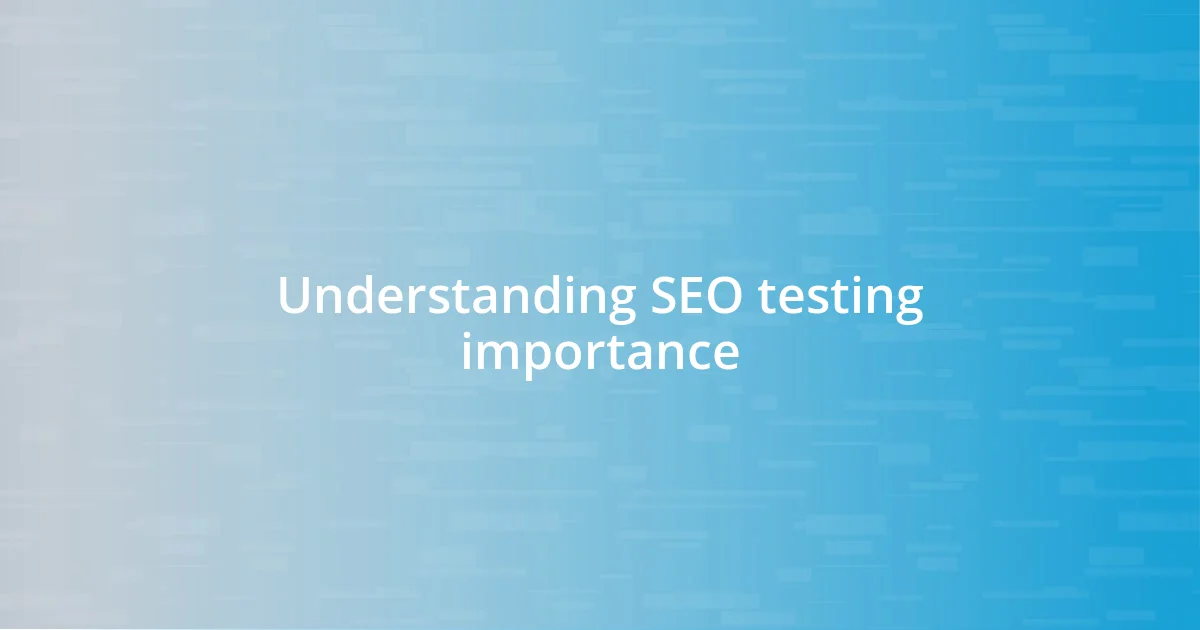 Understanding SEO testing importance