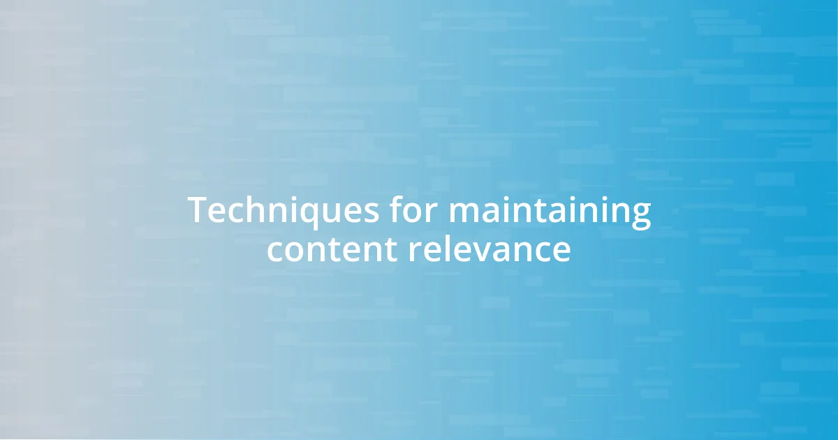 Techniques for maintaining content relevance