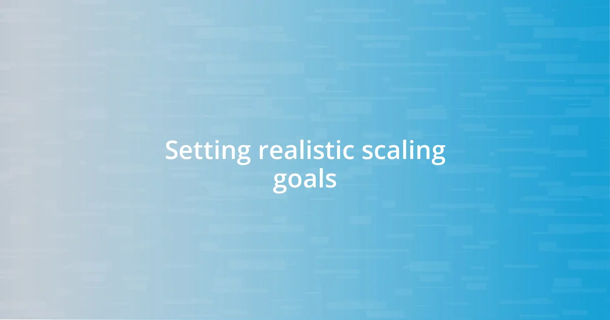 Setting realistic scaling goals