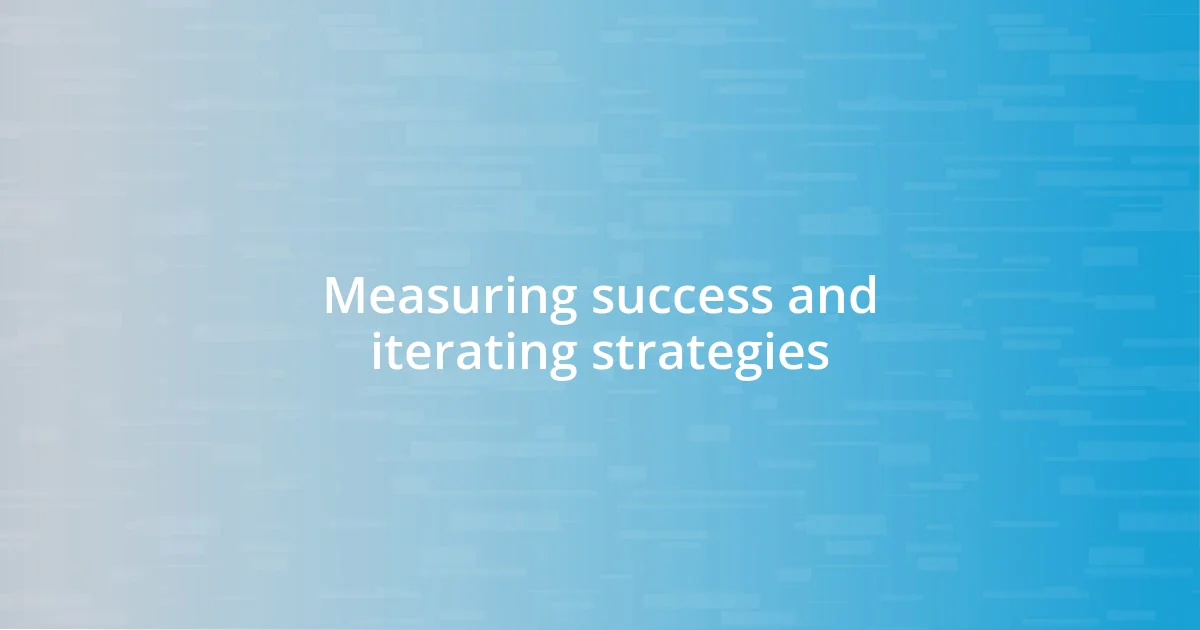 Measuring success and iterating strategies